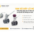 Van xả đáy lò hơi: Giải pháp quan trọng giúp duy trì hiệu suất và độ bền hệ thống hơi nước