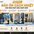 [Case Study] Lắp Đặt Bảo Ôn Cách Nhiệt Cho Nhà Máy Sản Xuất Giấy